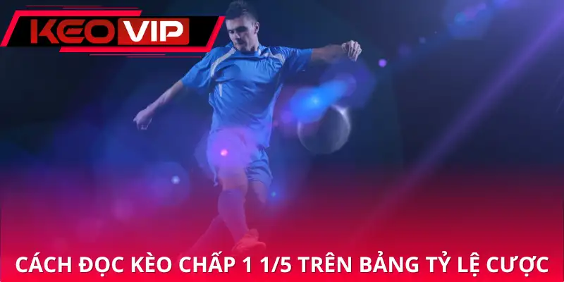 Cách đọc kèo chấp 1 1/5 trên bảng tỷ lệ cược