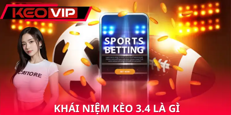 Giải mã khái niệm kèo 3.4 là gì