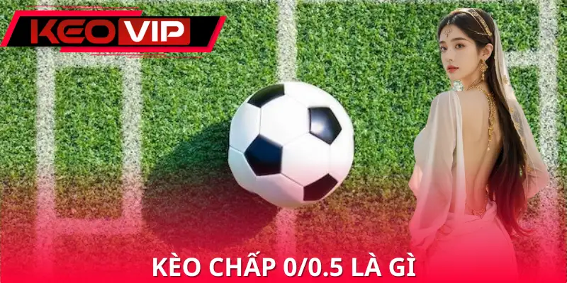 Kèo Chấp 0/0.5 Là Gì