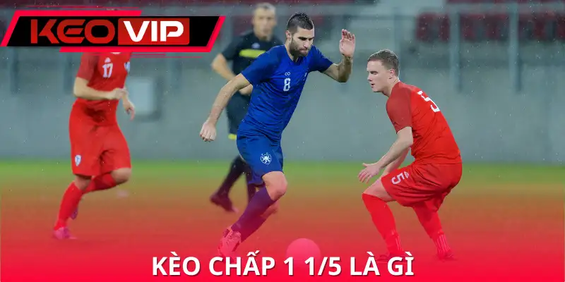 Kèo Chấp 1 1/5 Là Gì