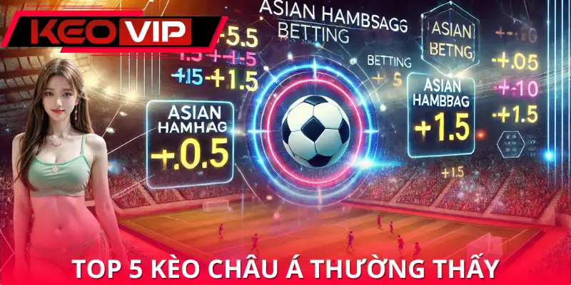 Top 5 kèo châu Á được chơi nhiều nhất