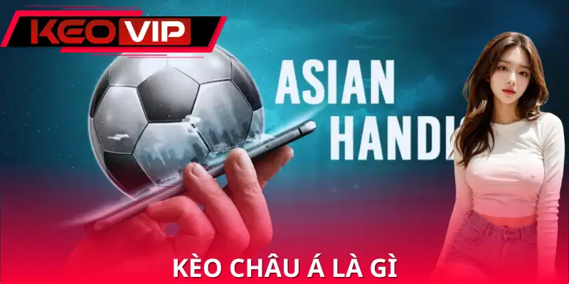 Kèo Châu Á Là Gì