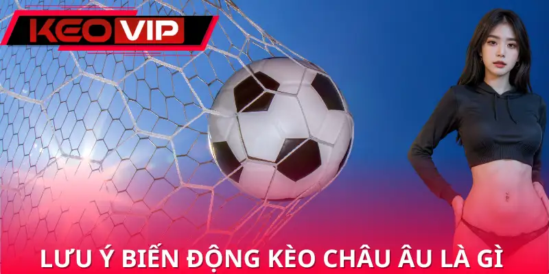Lưu ý biến động kèo và tỷ lệ odds