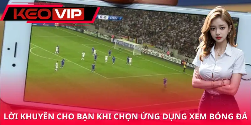 Xem bóng đá an tâm bắt đầu từ ứng dụng đúng chuẩn