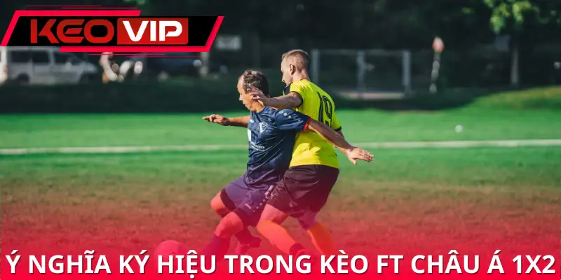 Ý nghĩa ký hiệu 1, X, 2 trong kèo FT châu Á 1x2